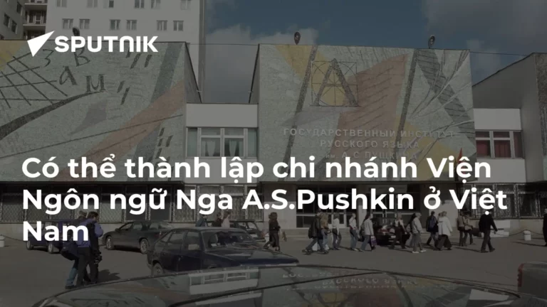 Có thể thành lập chi nhánh Viện Ngôn ngữ Nga Pushkin ở Việt Nam 12 co the thanh lap chi nhanh vien ngon ngu nga pushkin o viet nam